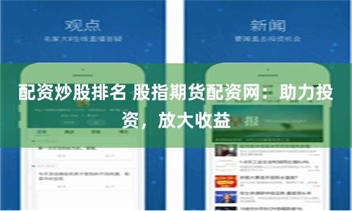配资炒股排名 股指期货配资网：助力投资，放大收益